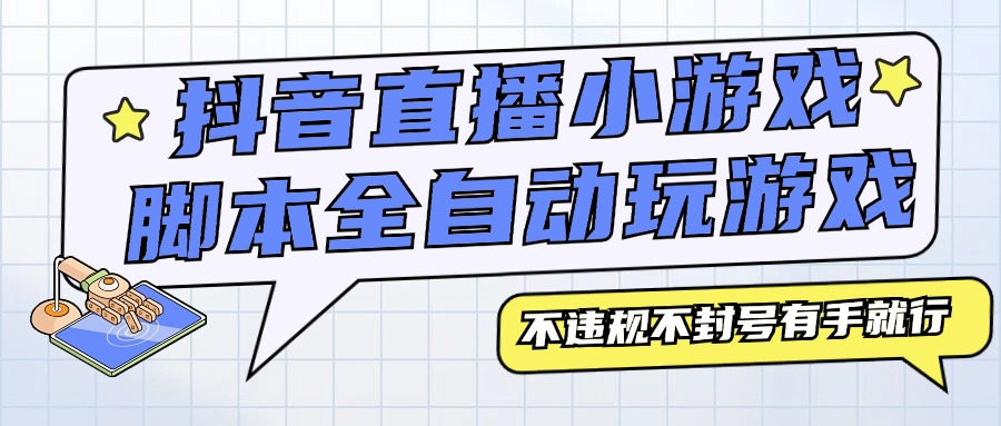 『高端精品』外面收费3980的抖音直播小游戏脚本全自动玩游戏，不违规不封号可批量『永久脚本+详细教程』-小千网络